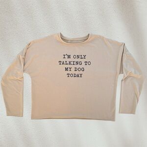 Beige “I’M ONLY TALKING TO MY DOG TODAY” Long Sleeve Shirt ~ Women’s 3XL